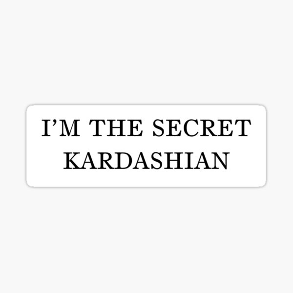 I'm the secret kardashian Sticker