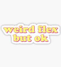 weird flex but ok Sticker