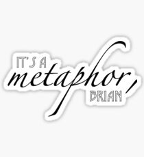 it's a metaphor, Brian!! Sticker