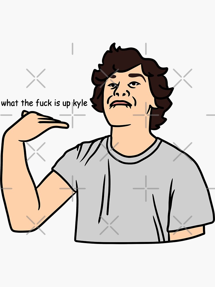 what the fuck is up kyle by daisy-sock