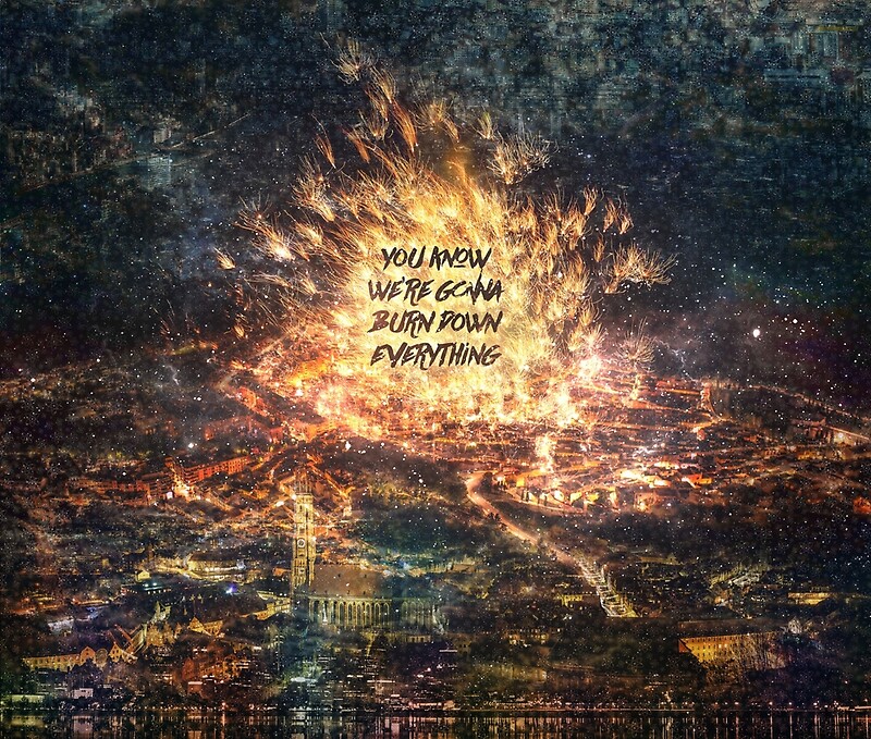 "Burn Down Everything" by QGPennyworth Redbubble