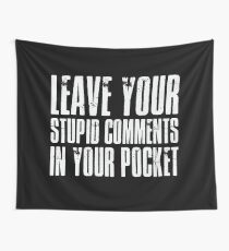 Leave Your Stupid Comments In Your Pocket Wall Tapestry