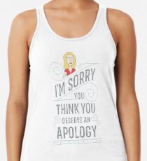 I'm sorry you think you deserve an apology Racerback Tank Top