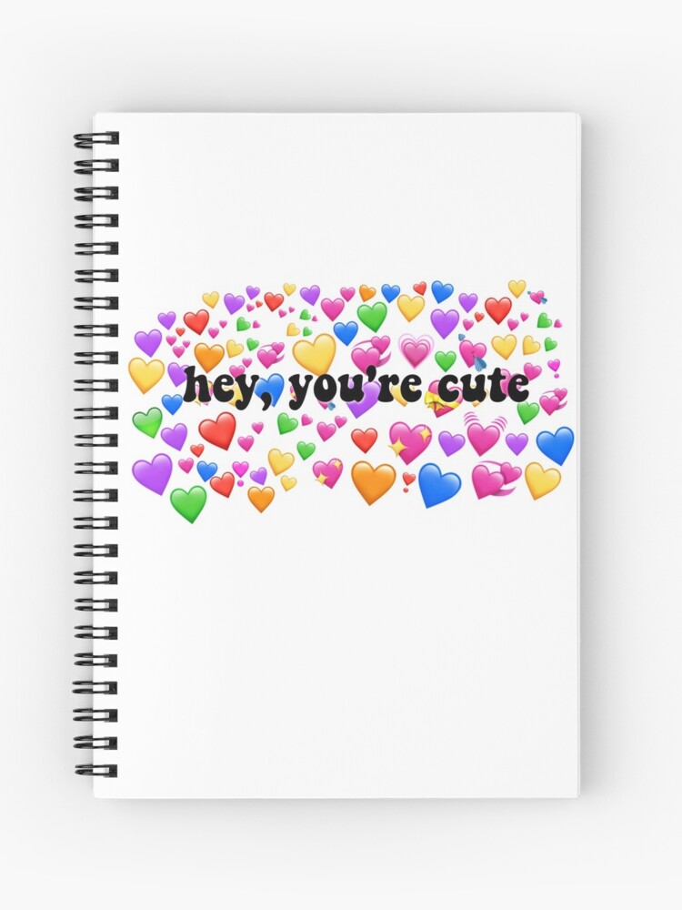 Hey You Re Cute Heart Meme Spiral Notebook By Angelicsouls Redbubble