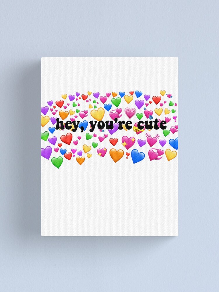 Hey You Re Cute Heart Meme Canvas Print By Angelicsouls Redbubble