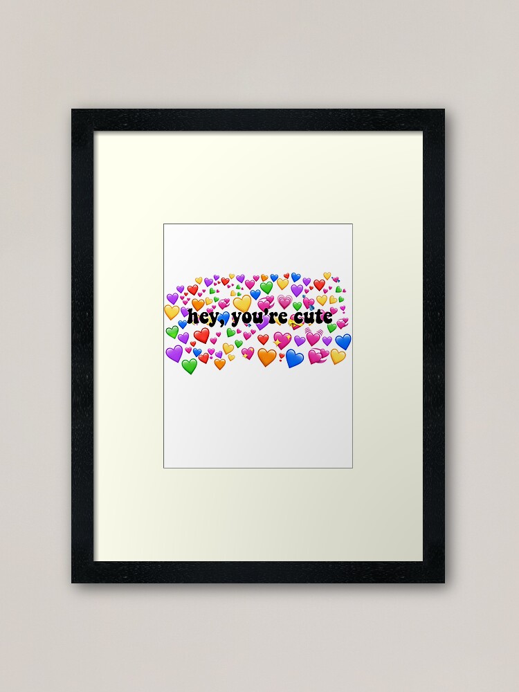 Hey You Re Cute Heart Meme Framed Art Print By Angelicsouls Redbubble