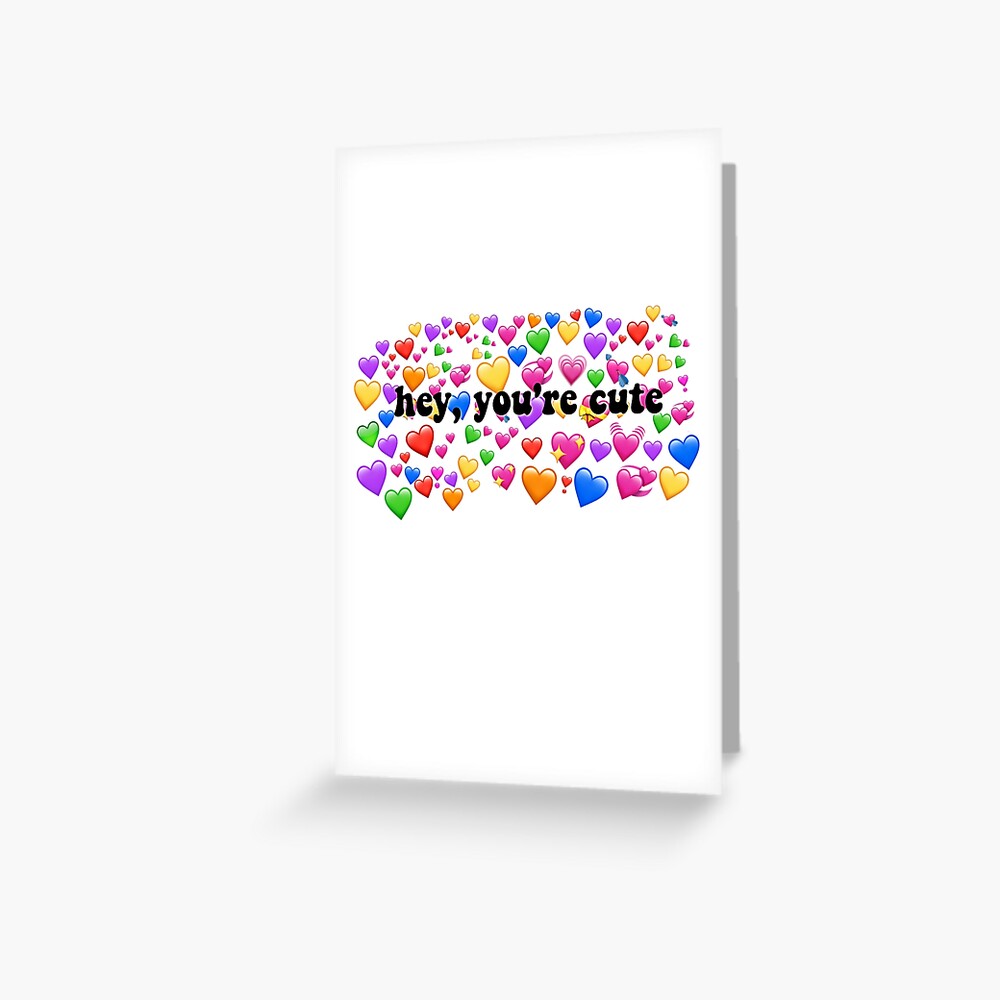 Hey You Re Cute Heart Meme Greeting Card By Angelicsouls Redbubble