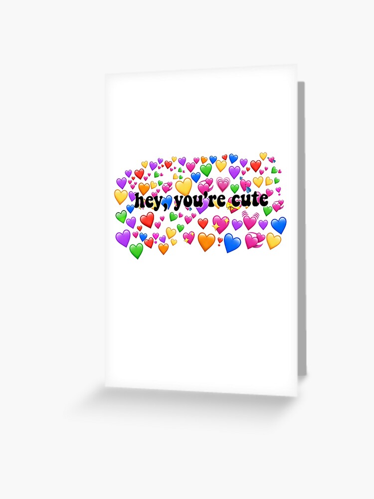 Hey You Re Cute Heart Meme Greeting Card By Angelicsouls Redbubble