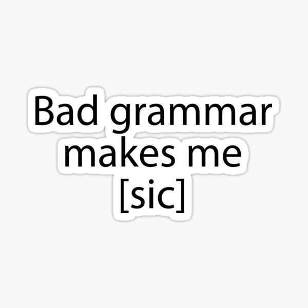 Bad Grammar Makes Me Sic Sticker For Sale By Evelyus Redbubble 