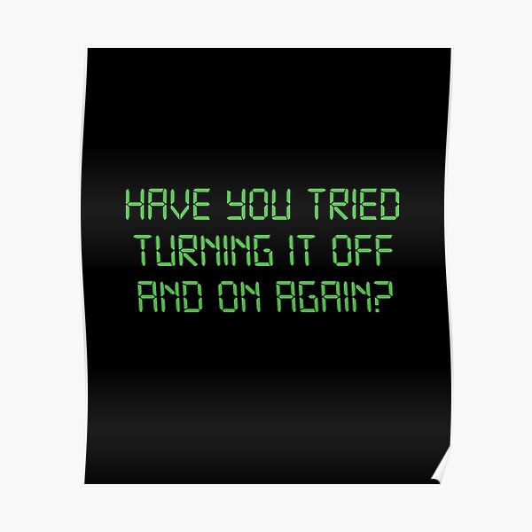 Have You Tried Turning It Off And On Again? Poster