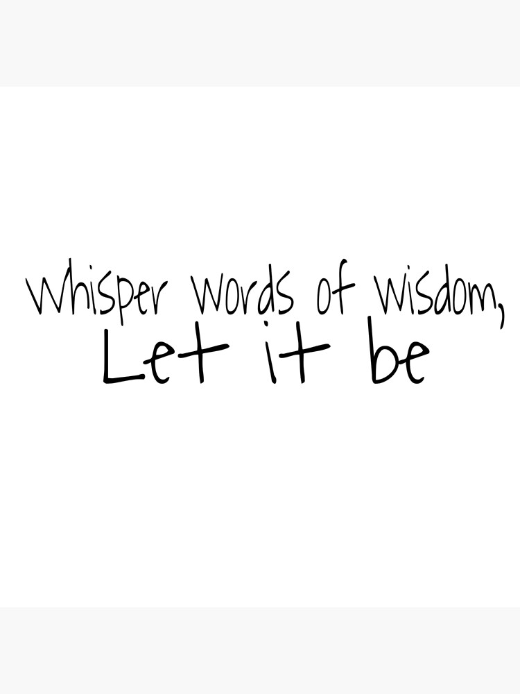 "Whisper Words of Wisdom Let it Be" Art Print for Sale by