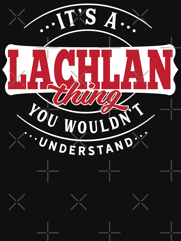 Lachlan Name T-shirt Lachlan Thing Lachlan by wantneedlove