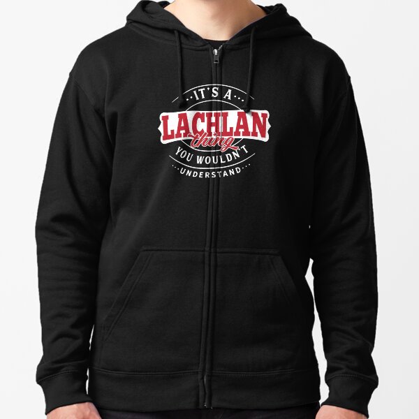 It's a LACHLAN Thing You Wouldn't Understand T-Shirt & Merchandise Zipped Hoodie