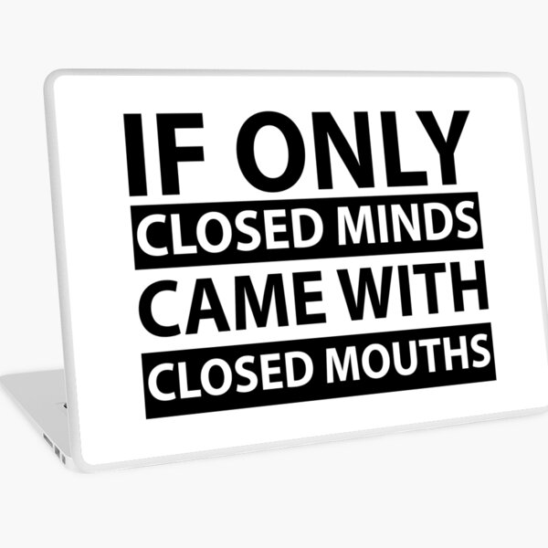 If Only Closed Minds Came with Closed Mouths