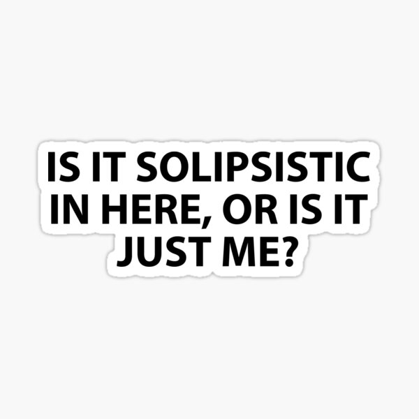 Item preview, Is It Solipsistic or Is It Just Me? designed and sold by Evelyus.