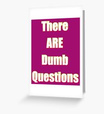 There Are Dumb Questions! Greeting Card