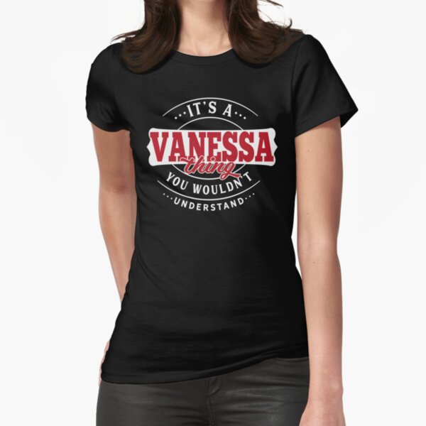 Vanessa  Name T-Shirt - Vanessa Thing - Vanessa Fitted T-Shirt
