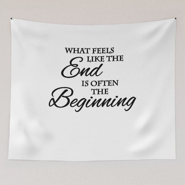 Artikelvorschau, What feels like the end is often the beginning entworfen und verkauft von TrendyDesigns.