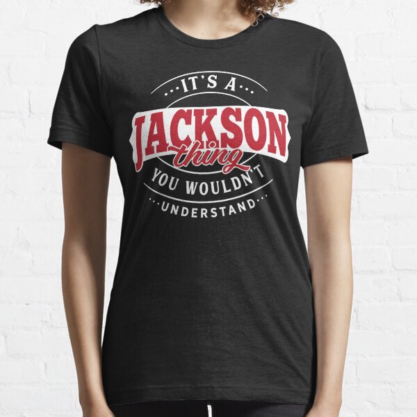 Jackson  Name T-Shirt - Jackson Thing - Jackson Essential T-Shirt