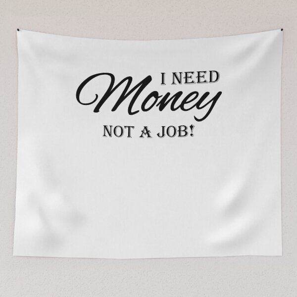 Item preview, I need money! Not a job! designed and sold by TrendyDesigns.