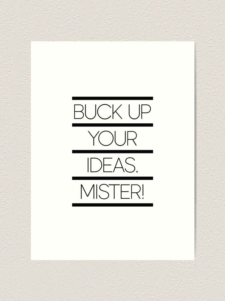 "Buck Up Your Ideas, Mister! Motivational Quote " Art Print by