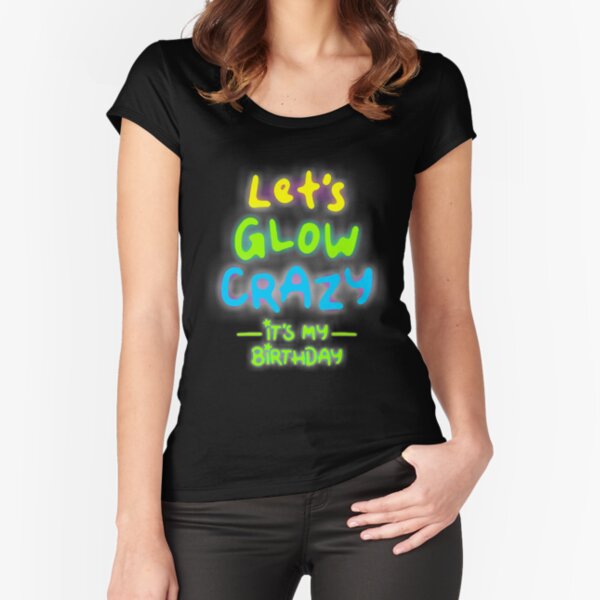 Let's Glow Crazy Fitted Scoop T-Shirt
