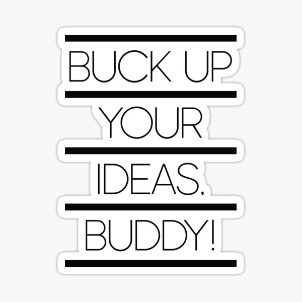 buck-up-your-ideas-buddy-motivational-quote-sticker-for-sale-by