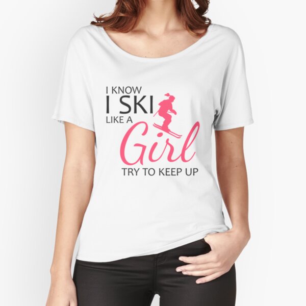 I Know I Ski Like A Girl Try To Keep Up Sports T-Shirt & Sticker Relaxed Fit T-Shirt