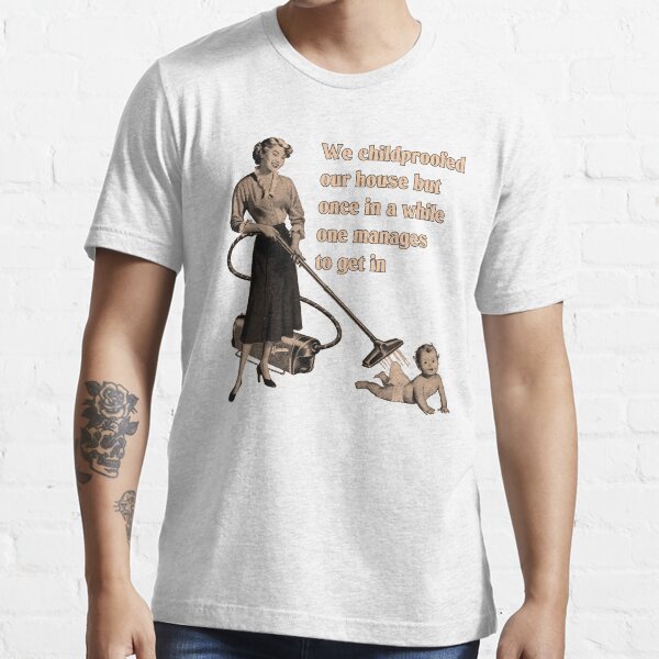 We Childproofed Our House Essential T-Shirt