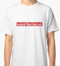 Weird flex but ok Classic T-Shirt