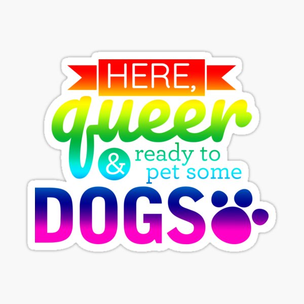 Here, queer and ready to pet some dogs Sticker