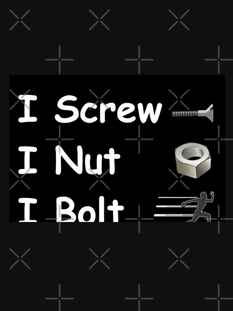"I screw i nut i bolt funny saying" Tshirt by Desireinspire Redbubble