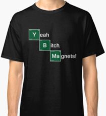 Yeah Bitch Magnets! Classic T-Shirt