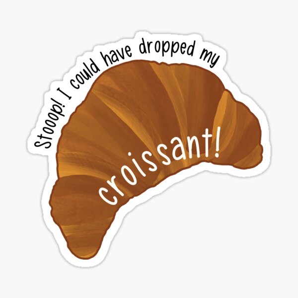 Artikel-Vorschau von Hör auf, ich hätte mein Croissant fallen lassen können, designt und verkauft von logankinkade.