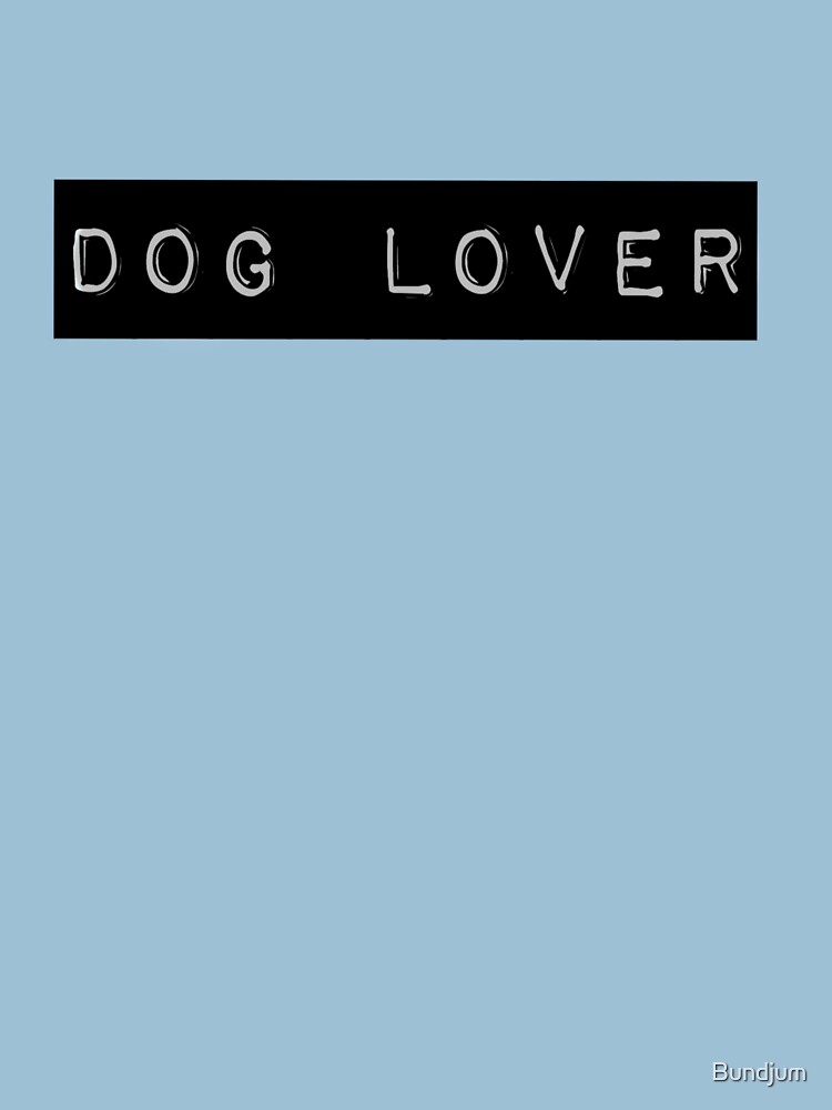 "Dog Lover" Tshirt for Sale by Bundjum Redbubble dog tshirts