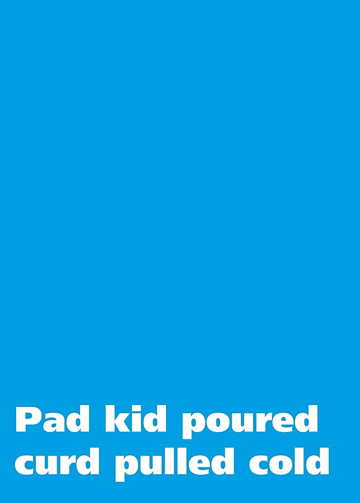 "Pad kid poured curd pulled cold Tongue Twisters" by HellPrints