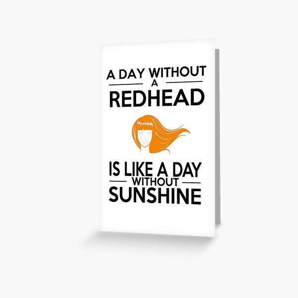 A DAY WITHOUT A REDHEAD Greeting Card