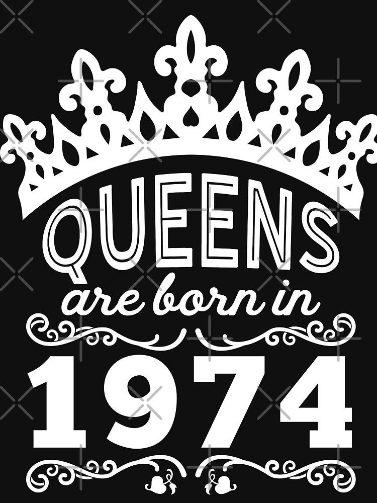 Birthday Girl Shirt - Queens Are Born In 1974 by wantneedlove