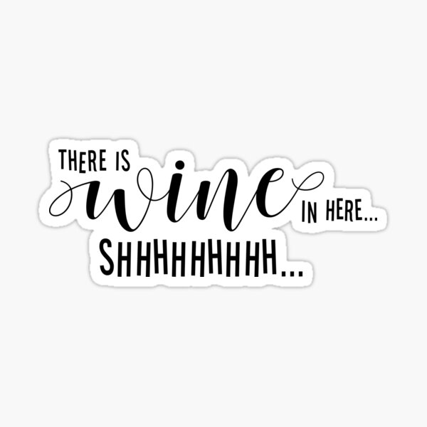 "SHHH...THERE IS WINE IN HERE " Sticker for Sale by J31Designs Redbubble