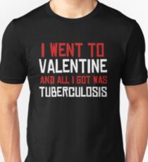 I Went To Valentine And All I Got Was Tuberculosis Unisex T-Shirt