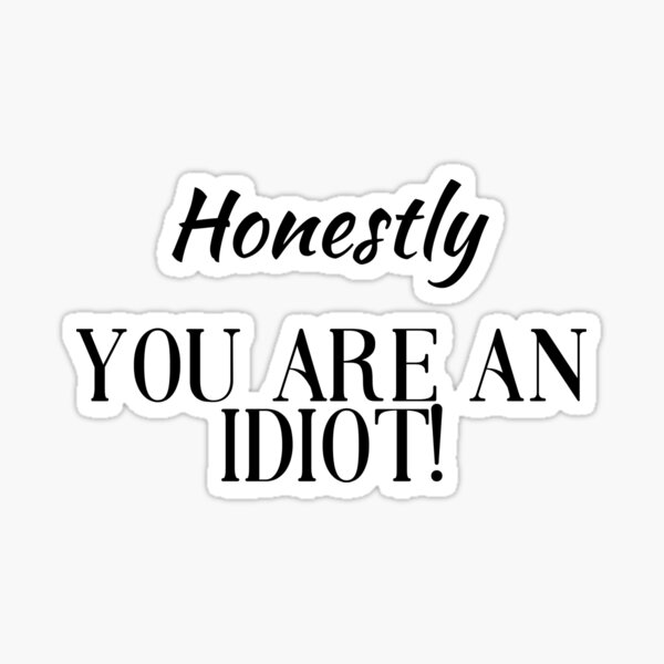 You are an idiot Sticker for Sale by Skillers3