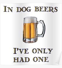 In Dog Beers I've Only Had One Poster