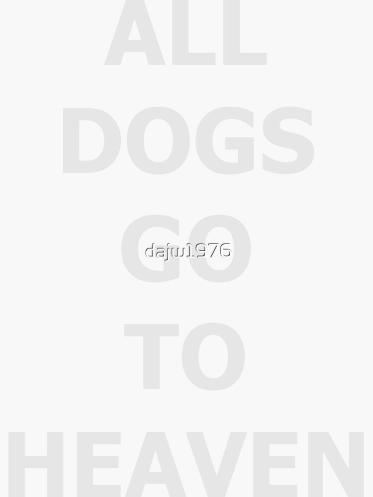" All Dogs Go To Heaven Tee Shirt" Sticker for Sale by dajw1976 Redbubble