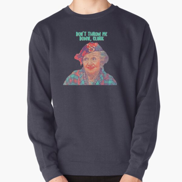 Aunt Bethany - Don’t Throw Me Down Clark - Christmas Vacation Pullover Sweatshirt