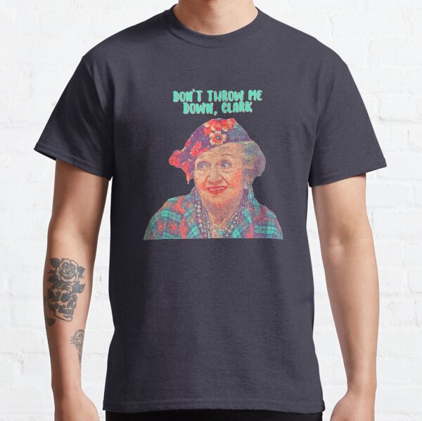 Aunt Bethany - Don’t Throw Me Down Clark - Christmas Vacation Classic T-Shirt