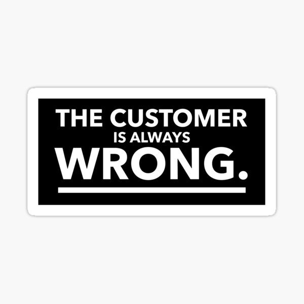 "The Customer is Always Wrong" Sticker for Sale by TwistedWords Redbubble