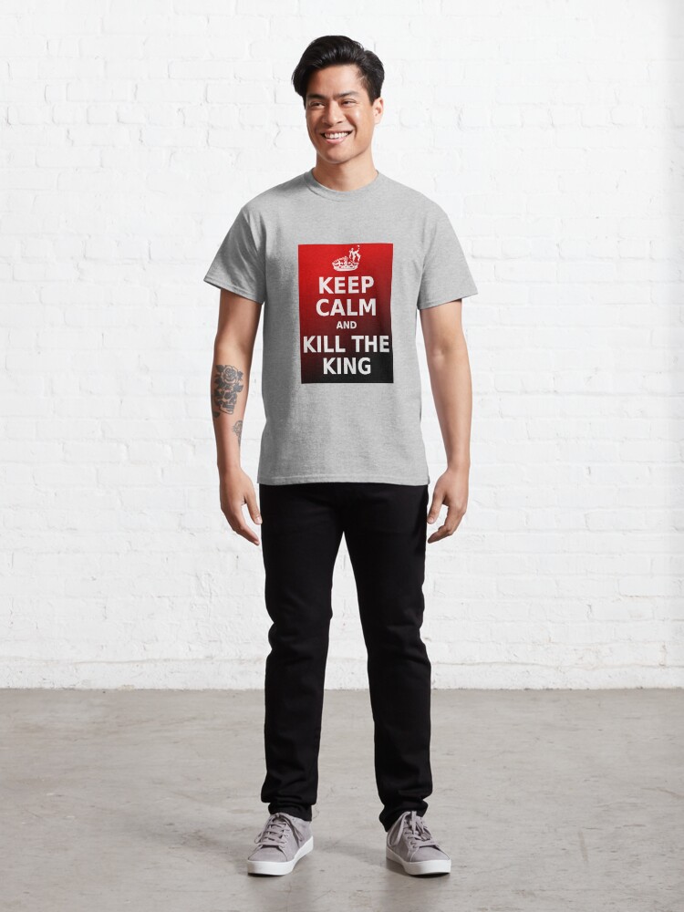 Alternate view of Keep Calm and Kill the King Classic T-Shirt