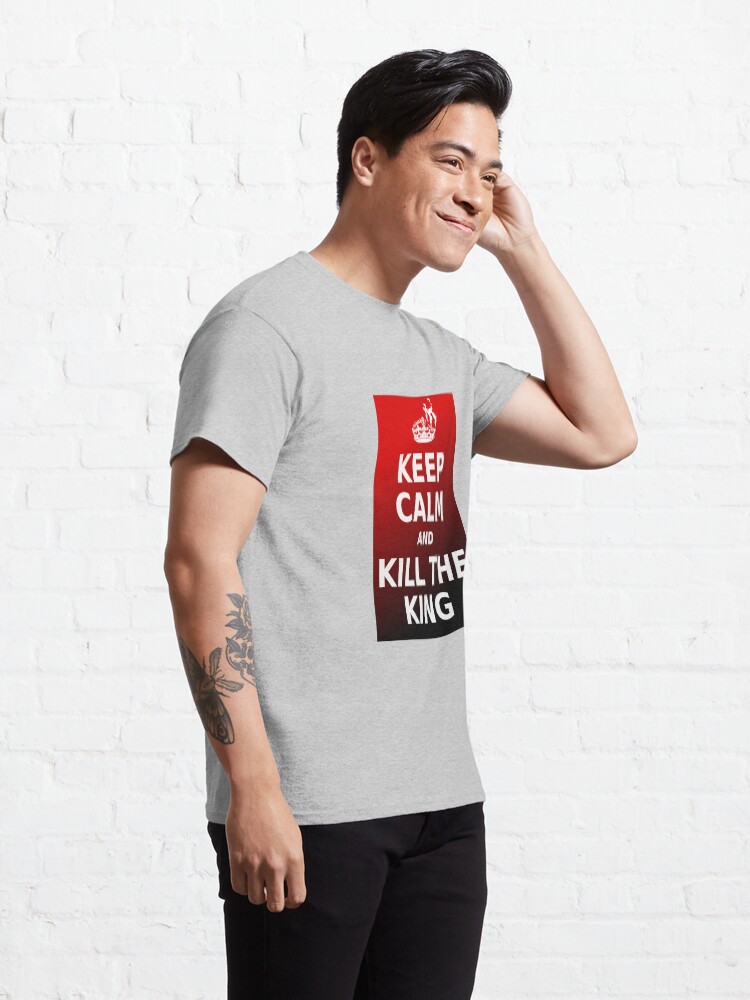 Alternate view of Keep Calm and Kill the King Classic T-Shirt