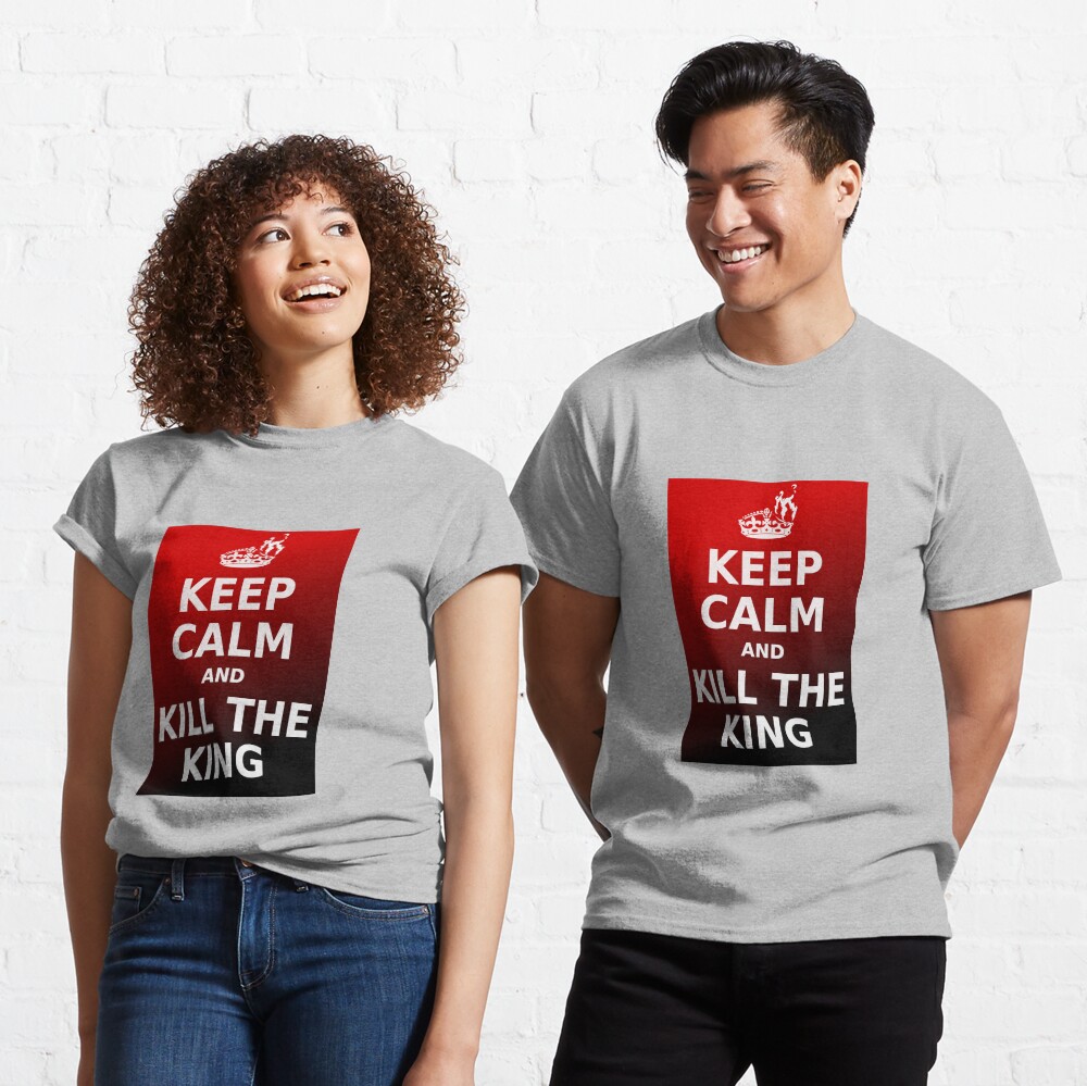 Keep Calm and Kill the King Classic T-Shirt