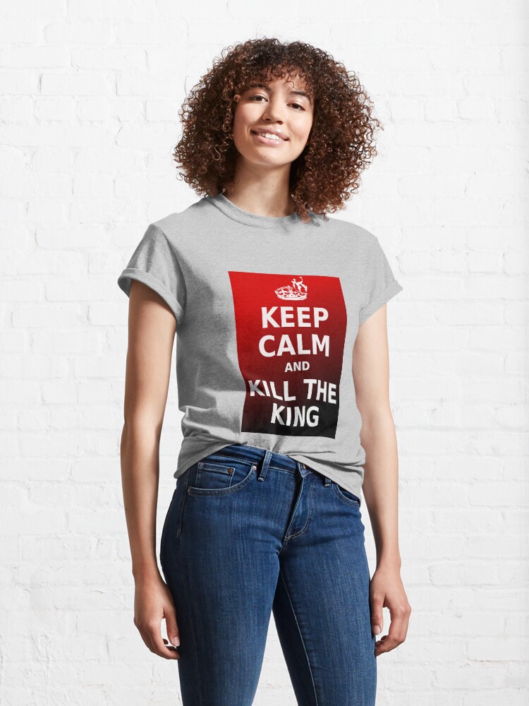 Alternate view of Keep Calm and Kill the King Classic T-Shirt